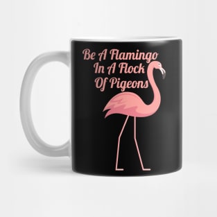 Be A Flamingo In A Flock Of Pigeons Mug